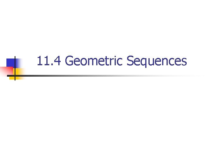 11. 4 Geometric Sequences 
