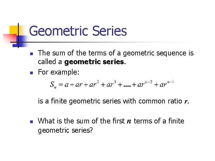 Geometric Series n n The sum of the terms of a geometric sequence is