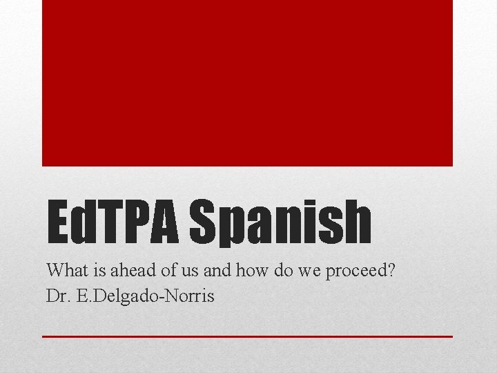 Ed. TPA Spanish What is ahead of us and how do we proceed? Dr.