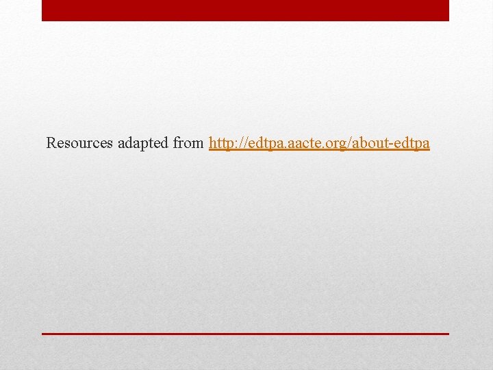 Resources adapted from http: //edtpa. aacte. org/about-edtpa 