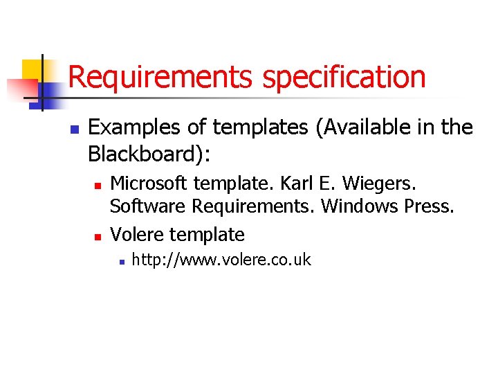 Requirements specification n Examples of templates (Available in the Blackboard): n n Microsoft template.