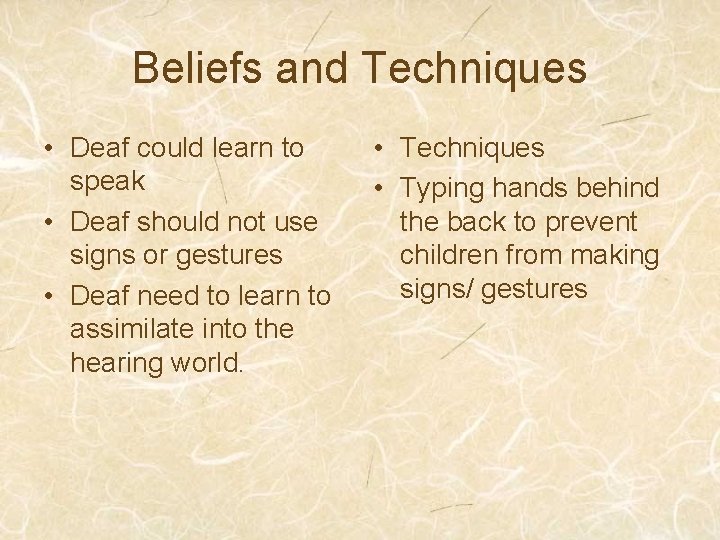 Beliefs and Techniques • Deaf could learn to speak • Deaf should not use