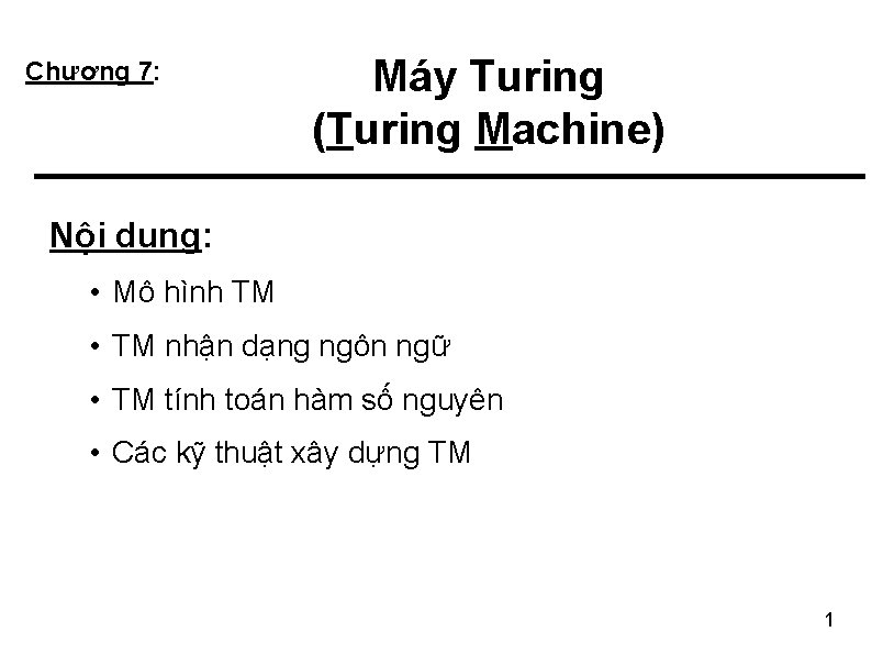 Chương 7: Máy Turing (Turing Machine) Nội dung: • Mô hình TM • TM