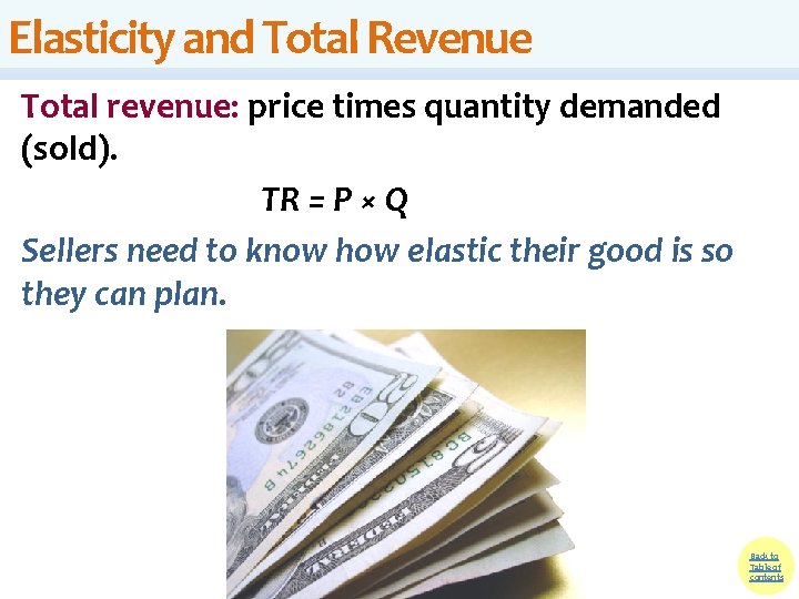 Elasticity and Total Revenue Total revenue: price times quantity demanded (sold). TR = P Elasticity and Total Revenue Total revenue: price times quantity demanded (sold). TR = P