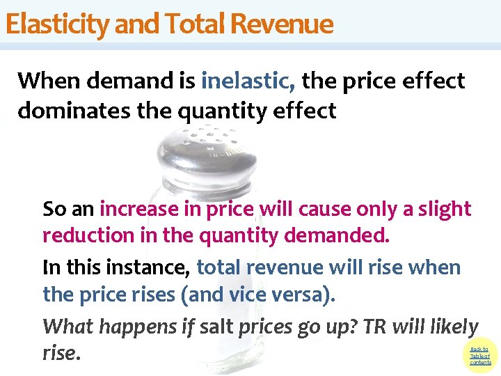 Elasticity and Total Revenue When demand is inelastic, the price effect dominates the quantity Elasticity and Total Revenue When demand is inelastic, the price effect dominates the quantity
