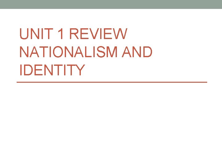 UNIT 1 REVIEW NATIONALISM AND IDENTITY 