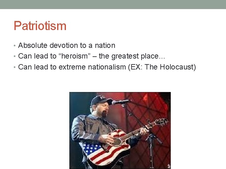 Patriotism • Absolute devotion to a nation • Can lead to “heroism” – the