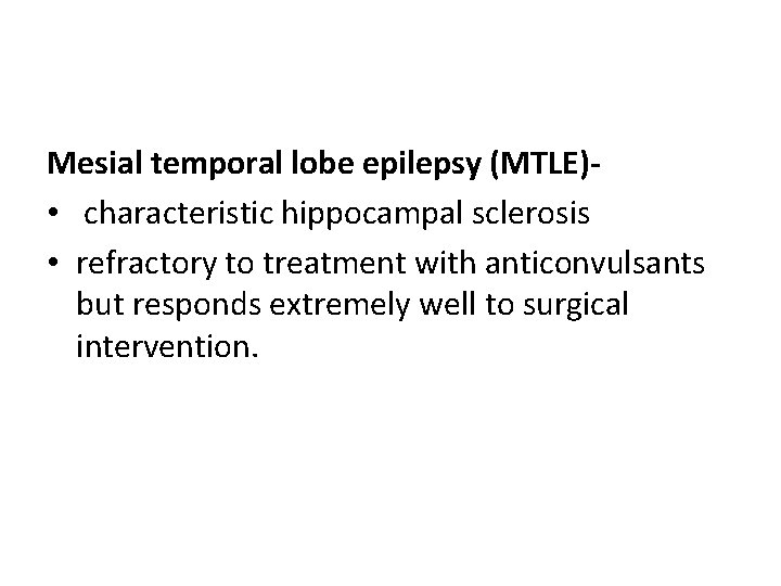 Mesial temporal lobe epilepsy (MTLE) • characteristic hippocampal sclerosis • refractory to treatment with Mesial temporal lobe epilepsy (MTLE) • characteristic hippocampal sclerosis • refractory to treatment with