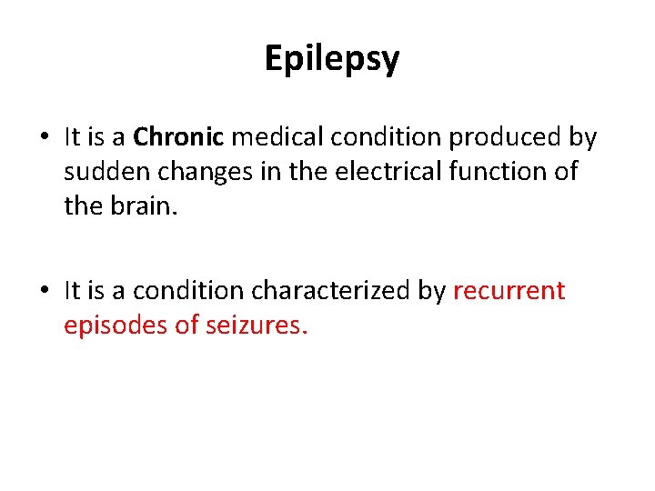 Epilepsy • It is a Chronic medical condition produced by sudden changes in the Epilepsy • It is a Chronic medical condition produced by sudden changes in the