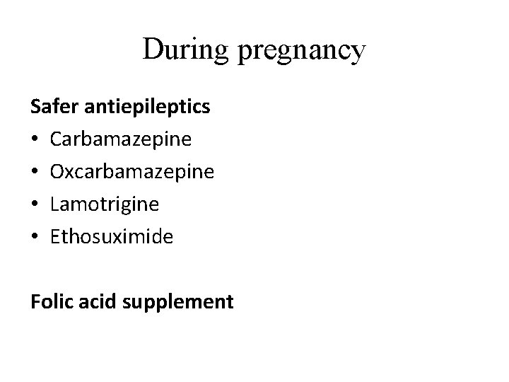 During pregnancy Safer antiepileptics • Carbamazepine • Oxcarbamazepine • Lamotrigine • Ethosuximide Folic acid During pregnancy Safer antiepileptics • Carbamazepine • Oxcarbamazepine • Lamotrigine • Ethosuximide Folic acid