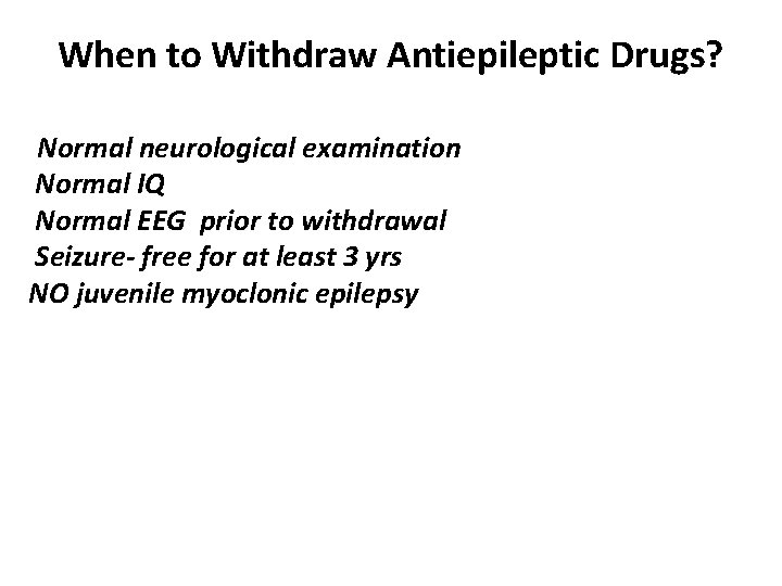 When to Withdraw Antiepileptic Drugs? Normal neurological examination Normal IQ Normal EEG prior to When to Withdraw Antiepileptic Drugs? Normal neurological examination Normal IQ Normal EEG prior to