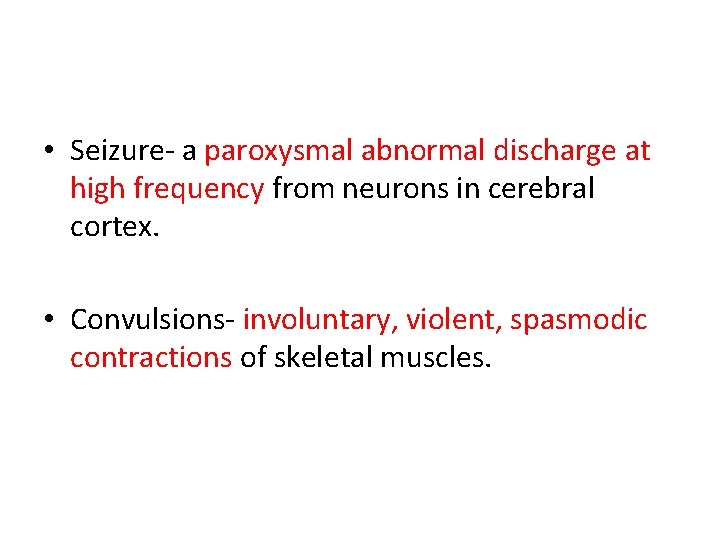• Seizure- a paroxysmal abnormal discharge at high frequency from neurons in cerebral • Seizure- a paroxysmal abnormal discharge at high frequency from neurons in cerebral