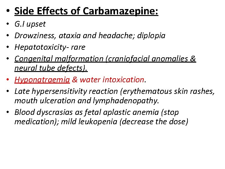 • Side Effects of Carbamazepine: G. I upset Drowziness, ataxia and headache; diplopia • Side Effects of Carbamazepine: G. I upset Drowziness, ataxia and headache; diplopia