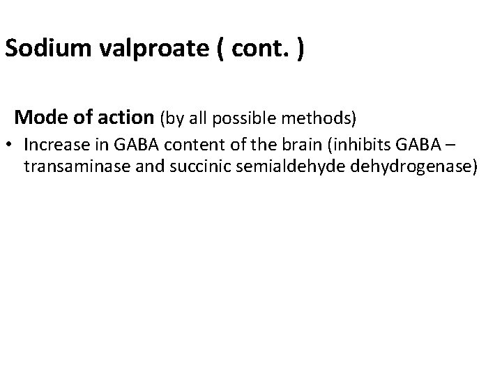 Sodium valproate ( cont. ) Mode of action (by all possible methods) • Increase Sodium valproate ( cont. ) Mode of action (by all possible methods) • Increase