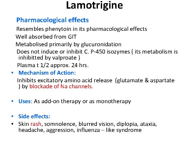 Lamotrigine Pharmacological effects Resembles phenytoin in its pharmacological effects Well absorbed from GIT Metabolised Lamotrigine Pharmacological effects Resembles phenytoin in its pharmacological effects Well absorbed from GIT Metabolised