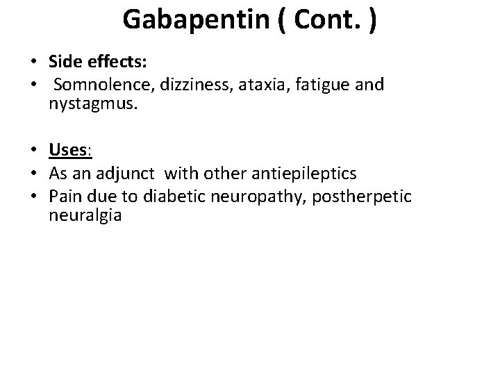 Gabapentin ( Cont. ) • Side effects: • Somnolence, dizziness, ataxia, fatigue and nystagmus. Gabapentin ( Cont. ) • Side effects: • Somnolence, dizziness, ataxia, fatigue and nystagmus.