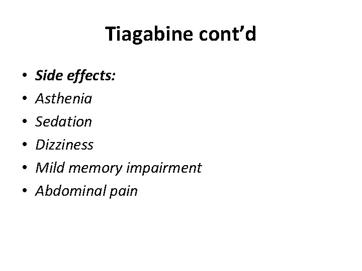 Tiagabine cont’d • • • Side effects: Asthenia Sedation Dizziness Mild memory impairment Abdominal Tiagabine cont’d • • • Side effects: Asthenia Sedation Dizziness Mild memory impairment Abdominal