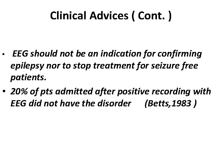 Clinical Advices ( Cont. ) EEG should not be an indication for confirming epilepsy Clinical Advices ( Cont. ) EEG should not be an indication for confirming epilepsy