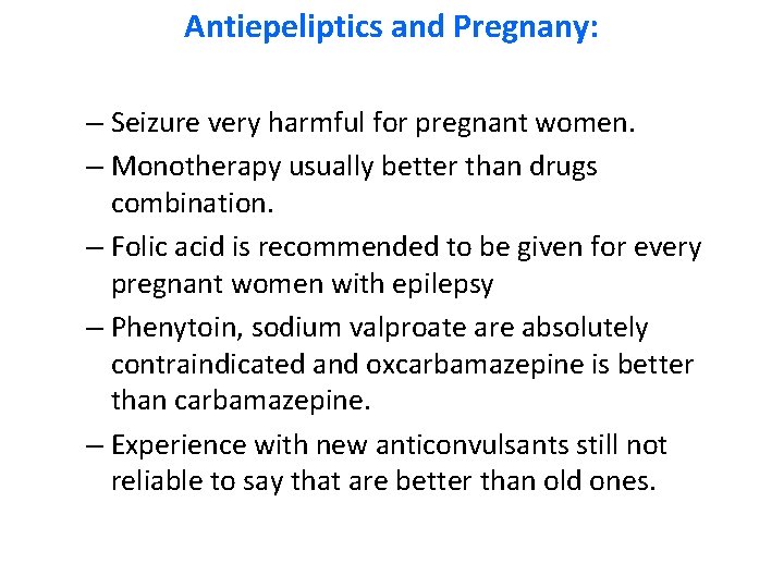 Antiepeliptics and Pregnany: – Seizure very harmful for pregnant women. – Monotherapy usually better Antiepeliptics and Pregnany: – Seizure very harmful for pregnant women. – Monotherapy usually better