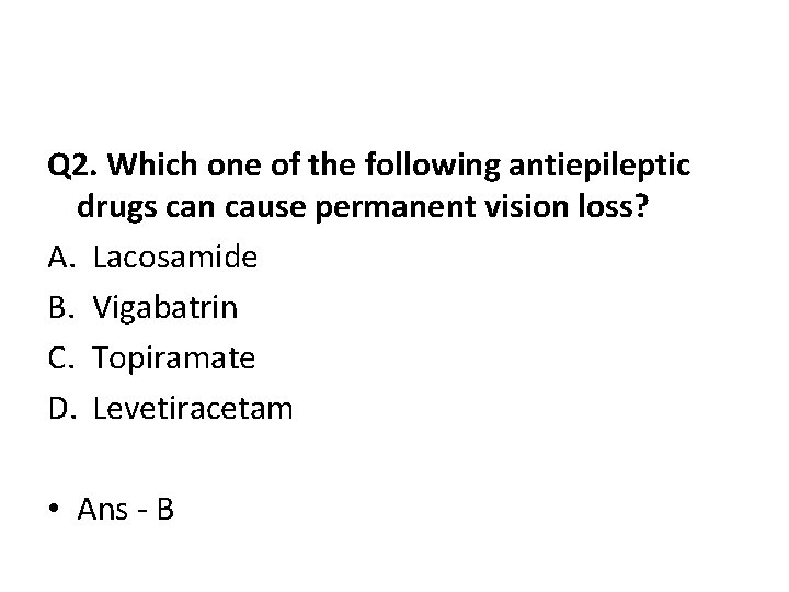 Q 2. Which one of the following antiepileptic drugs can cause permanent vision loss? Q 2. Which one of the following antiepileptic drugs can cause permanent vision loss?