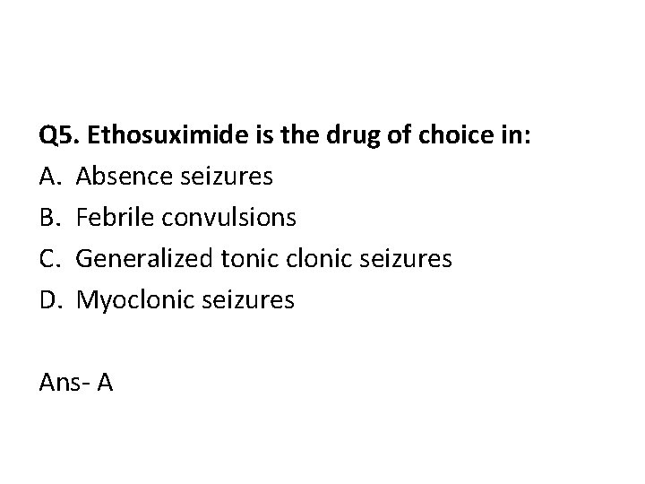 Q 5. Ethosuximide is the drug of choice in: A. Absence seizures B. Febrile Q 5. Ethosuximide is the drug of choice in: A. Absence seizures B. Febrile