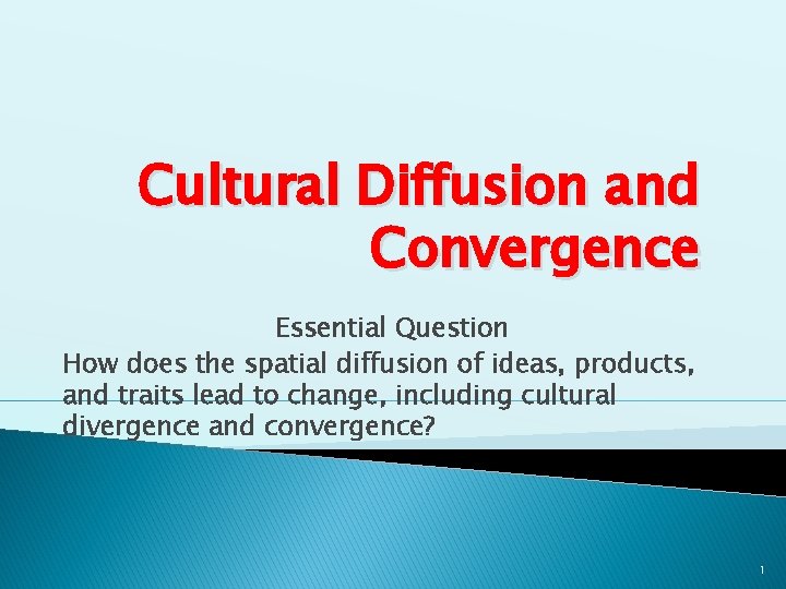 Cultural Diffusion and Convergence Essential Question How does the spatial diffusion of ideas, products, Cultural Diffusion and Convergence Essential Question How does the spatial diffusion of ideas, products,