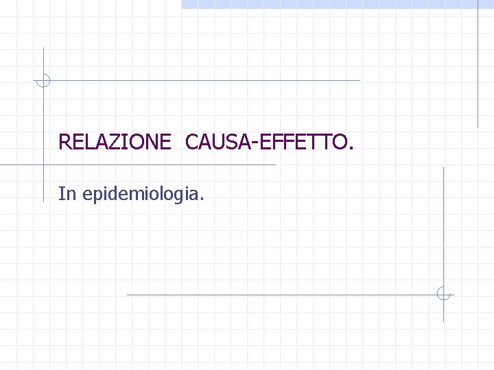 RELAZIONE CAUSA EFFETTO. In epidemiologia. 