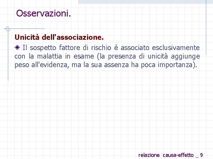 Osservazioni. Unicità dell'associazione. Il sospetto fattore di rischio è associato esclusivamente con la malattia