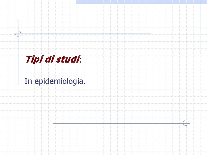 Tipi di studi: In epidemiologia. 