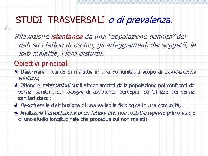 STUDI TRASVERSALI o di prevalenza. Rilevazione istantanea da una “popolazione definita” dei dati su