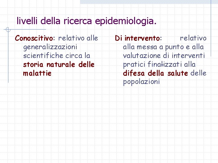 livelli della ricerca epidemiologia. Conoscitivo: relativo alle generalizzazioni scientifiche circa la storia naturale delle