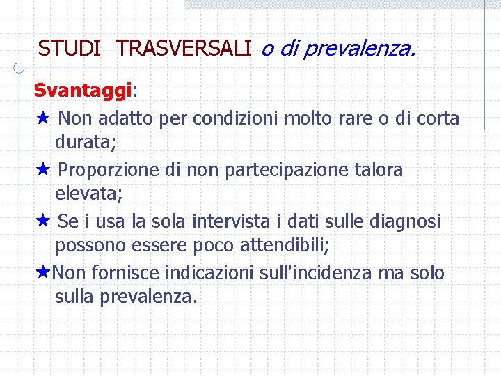 STUDI TRASVERSALI o di prevalenza. Svantaggi: Non adatto per condizioni molto rare o di