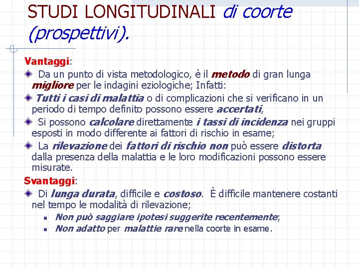 STUDI LONGITUDINALI di coorte (prospettivi). Vantaggi: Da un punto di vista metodologico, è il