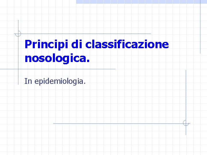 Principi di classificazione nosologica. In epidemiologia. 