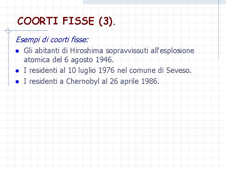 COORTI FISSE (3). Esempi di coorti fisse: Gli abitanti di Hiroshima sopravvissuti all'esplo sione