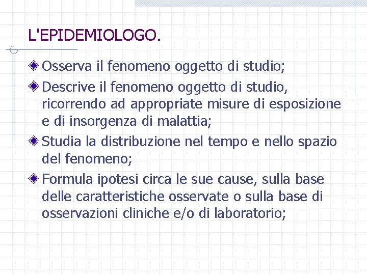 L'EPIDEMIOLOGO. Osserva il fenomeno oggetto di studio; Descrive il fenomeno oggetto di studio, ricorrendo