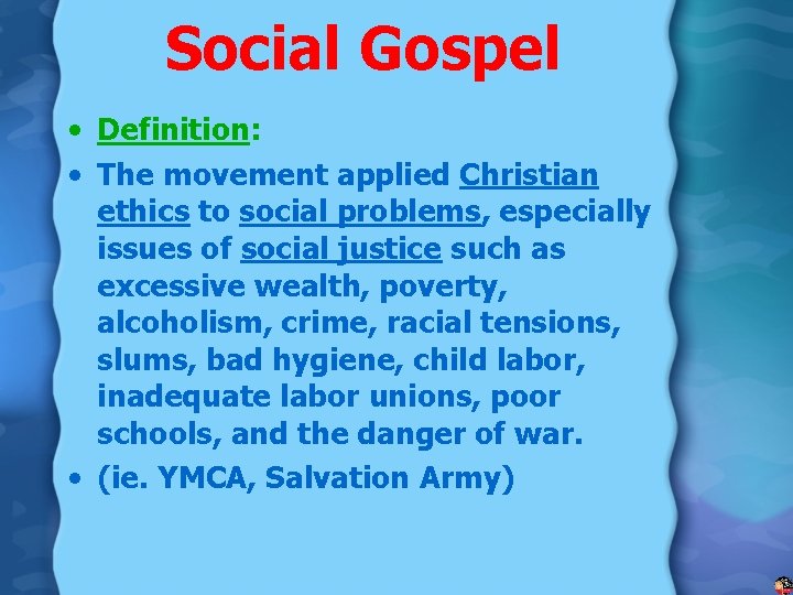 Social Gospel • Definition: • The movement applied Christian ethics to social problems, especially