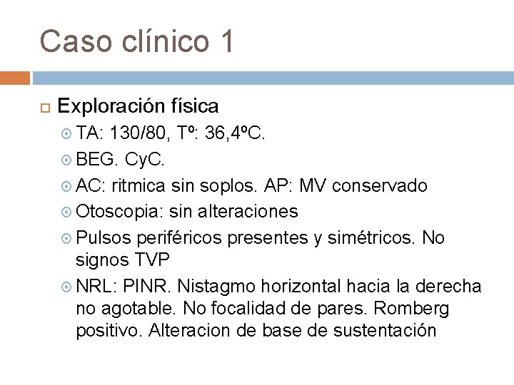 Caso clínico 1 Exploración física TA: 130/80, Tº: 36, 4ºC. BEG. Cy. C. AC: Caso clínico 1 Exploración física TA: 130/80, Tº: 36, 4ºC. BEG. Cy. C. AC: