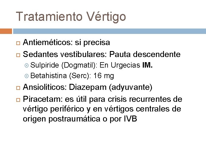 Tratamiento Vértigo Antieméticos: si precisa Sedantes vestibulares: Pauta descendente Sulpiride (Dogmatil): En Urgecias IM. Tratamiento Vértigo Antieméticos: si precisa Sedantes vestibulares: Pauta descendente Sulpiride (Dogmatil): En Urgecias IM.