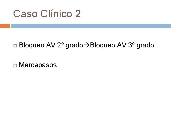 Caso Clínico 2 Bloqueo AV 2º grado Bloqueo AV 3º grado Marcapasos Caso Clínico 2 Bloqueo AV 2º grado Bloqueo AV 3º grado Marcapasos