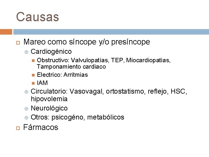 Causas Mareo como síncope y/o presíncope Cardiogénico Obstructivo: Valvulopatías, TEP, Miocardiopatias, Tamponamiento cardiaco Electrico: Causas Mareo como síncope y/o presíncope Cardiogénico Obstructivo: Valvulopatías, TEP, Miocardiopatias, Tamponamiento cardiaco Electrico: