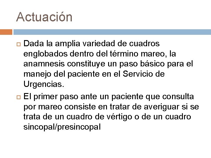 Actuación Dada la amplia variedad de cuadros englobados dentro del término mareo, la anamnesis Actuación Dada la amplia variedad de cuadros englobados dentro del término mareo, la anamnesis
