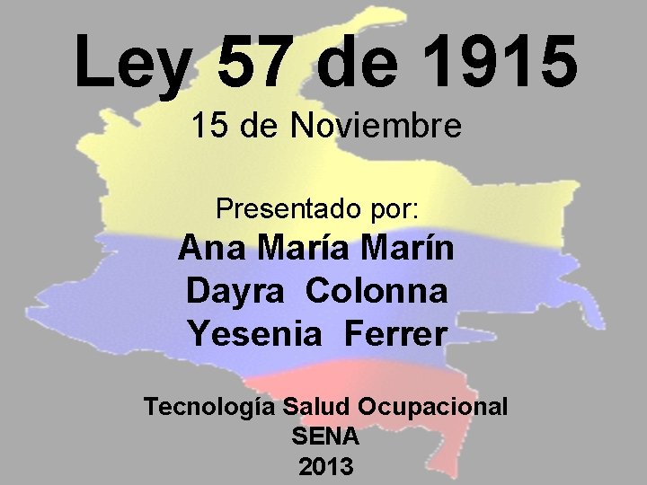 Ley 57 de 1915 15 de Noviembre Presentado por: Ana Marín Dayra Colonna Yesenia