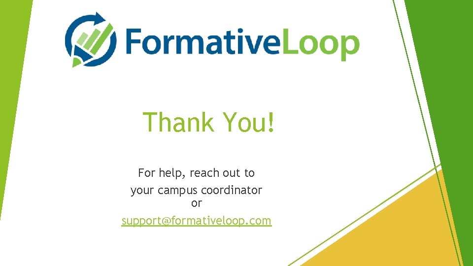 Thank You! For help, reach out to your campus coordinator or support@formativeloop. com 