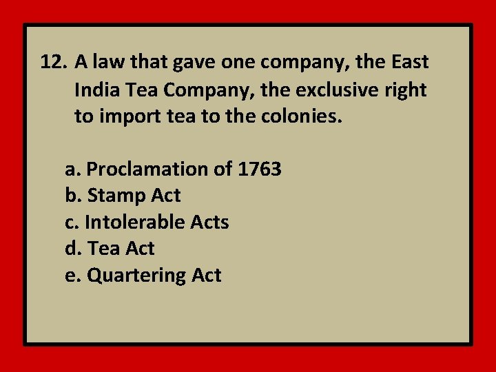 12. A law that gave one company, the East India Tea Company, the exclusive