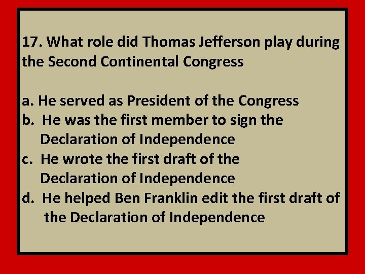 17. What role did Thomas Jefferson play during the Second Continental Congress a. He