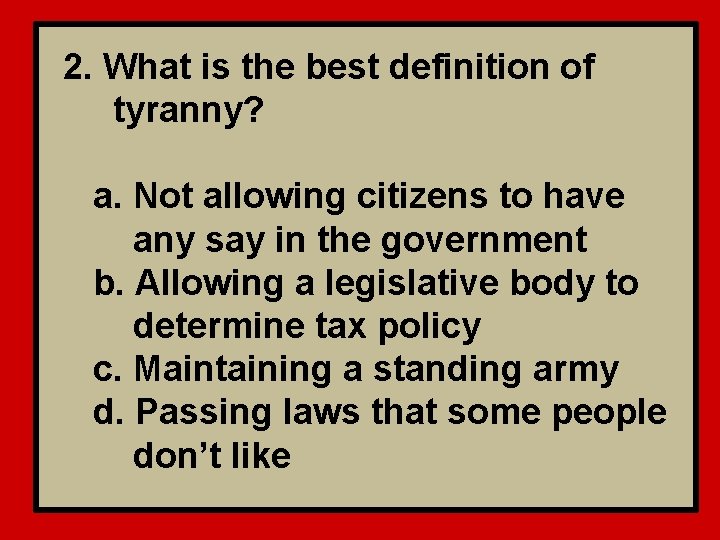 2. What is the best definition of tyranny? a. Not allowing citizens to have