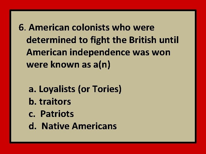 6. American colonists who were determined to fight the British until American independence was