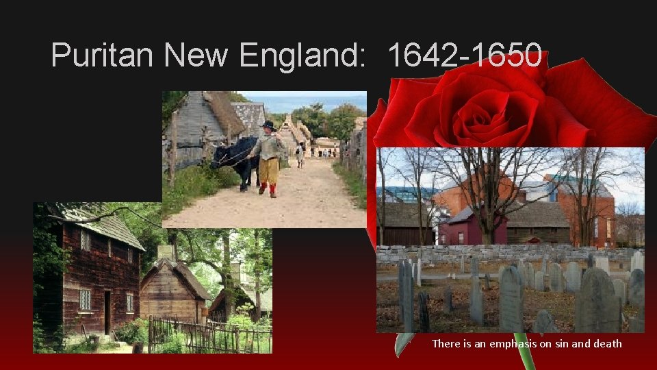 Puritan New England: 1642 -1650 There is an emphasis on sin and death 