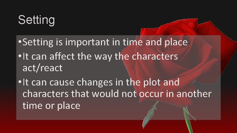 Setting • Setting is important in time and place • It can affect the